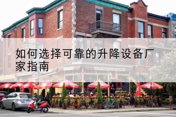 阜阳电动升降机厂家-如何选择可靠的升降设备厂家指南