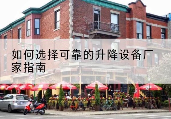阜阳电动升降机厂家-如何选择可靠的升降设备厂家指南